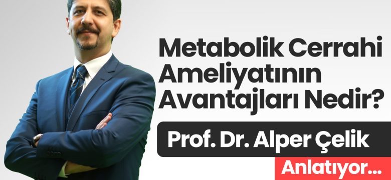 Prof. Dr. Alper Çelik Anlatıyor Metabolik Cerrahi Ameliyatının Avantajları Nedir?