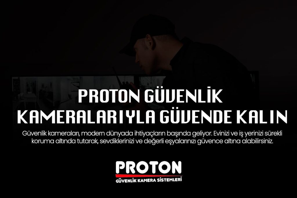 Proton Güvenlik Kamera Sistemleri: Huzur ve Güven İçin En İyi Çözüm