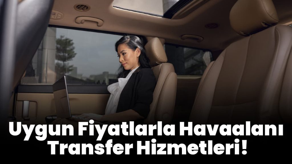 Havaalanı Transferinde Güvenli ve Uygun Fiyatlar